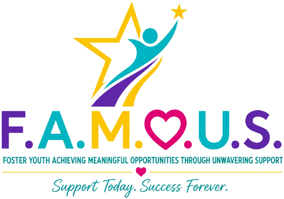 I Am FAMOUS — Foster Youth Achieving Meaningful Opportunities Through Unwavering Support. Support Today. Success Forever.